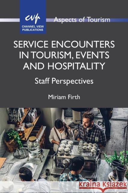 Service Encounters in Tourism, Events and Hospitality: Staff Perspectives Miriam Firth 9781845417260 Channel View Publications Ltd