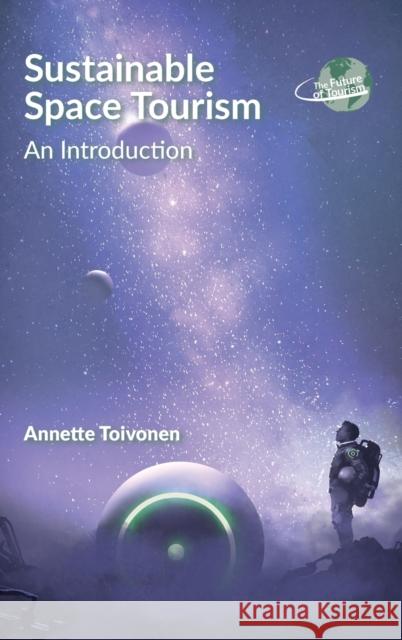 Sustainable Space Tourism: An Introduction Annette Toivonen 9781845418021 Channel View Publications