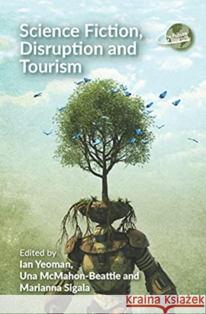 Science Fiction, Disruption and Tourism Ian Yeoman Una McMahon-Beattie Marianna Sigala 9781845418670 Channel View Publications