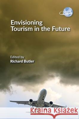 Envisioning Tourism in the Future Richard Butler 9781845419066 Channel View Publications
