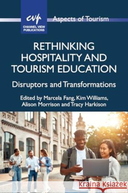 Rethinking Hospitality and Tourism Education: Disruptors and Transformations Marcela Fang Kim Williams Alison Morrison 9781845419424 Channel View Publications