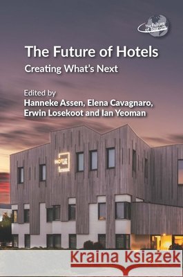 The Future of Hotels: Creating What's Next Hanneke Assen Elena Cavagnaro Erwin Losekoot 9781845419714 Channel View Publications
