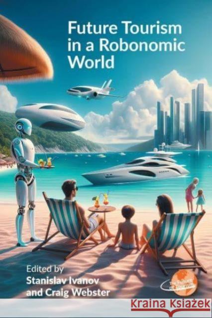 Future Tourism in a Robonomic World Stanislav Ivanov Craig Webster 9781845419820