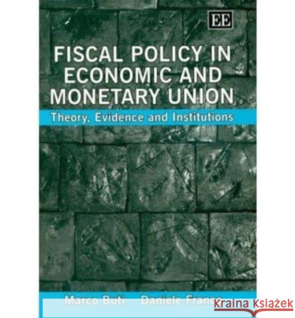 Fiscal Policy in Economic and Monetary Union: Theory, Evidence and Institutions Marco Buti, Daniele Franco 9781845420178