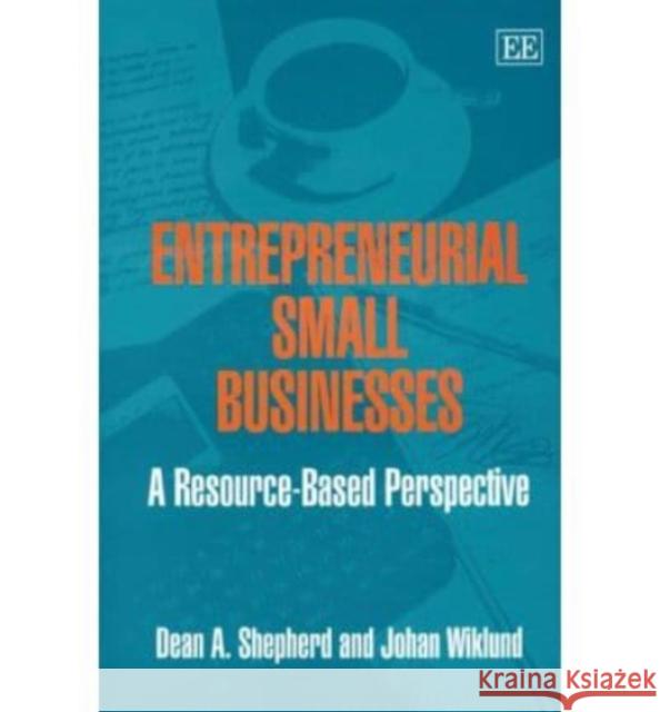Entrepreneurial Small Businesses: A Resource-based Perspective Dean A. Shepherd, Johan Wiklund 9781845420185