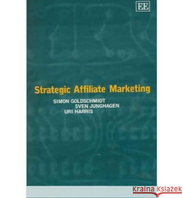 Strategic Affiliate Marketing Simon Goldschmidt Sven Junghagen Uri Harris 9781845420215 Edward Elgar Publishing Ltd