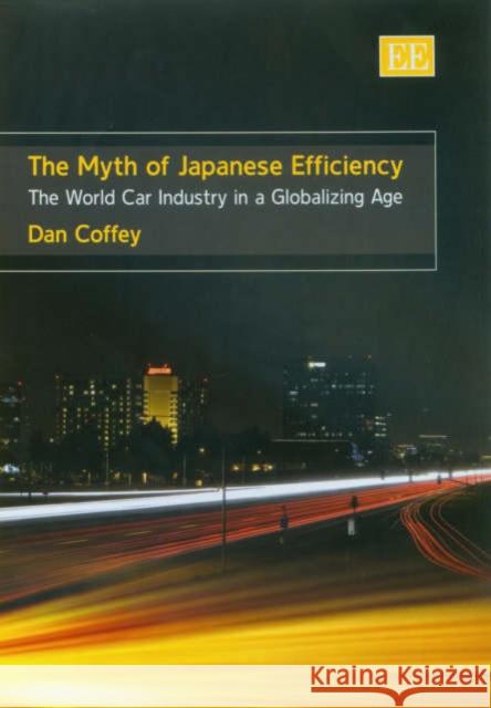 The Myth of Japanese Efficiency: The World Car Industry in a Globalizing Age  9781845420413 Edward Elgar Publishing Ltd