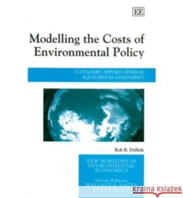 Modelling the Costs of Environmental Policy: A Dynamic Applied General Equilibrium Assessment Rob B. Dellink 9781845421090 Edward Elgar Publishing Ltd