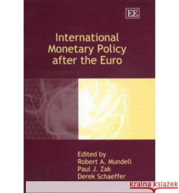 International Monetary Policy After the Euro Robert A. Mundell Paul J. Zak Derek Schaeffer 9781845421212 Edward Elgar Publishing Ltd