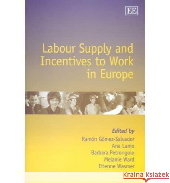 Labour Supply and Incentives to Work in Europe Ramón Gómez-Salvador, Ana Lamo, Barbara Petrongolo, Melanie Ward, Etienne Wasmer 9781845421298