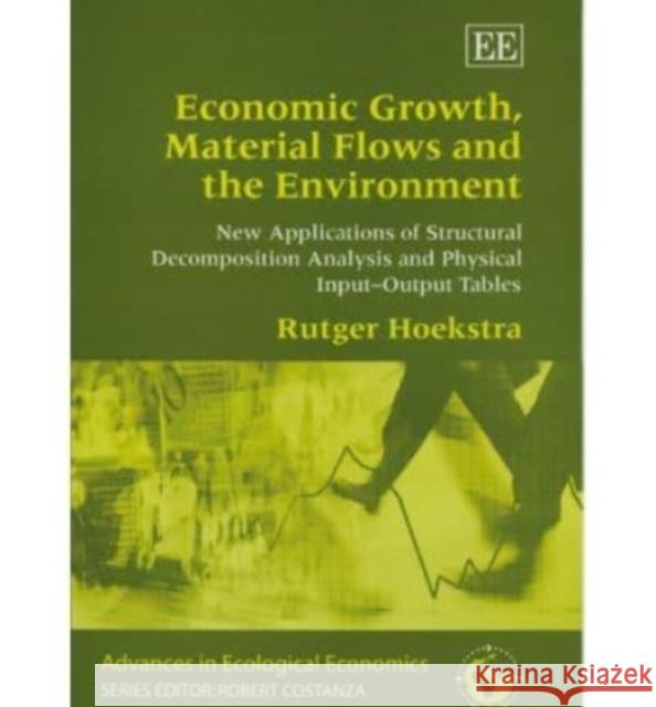 Economic Growth, Material Flows and the Environment: New Applications of Structural Decomposition Analysis and Physical Input–Output Tables Rutger Hoekstra 9781845421892