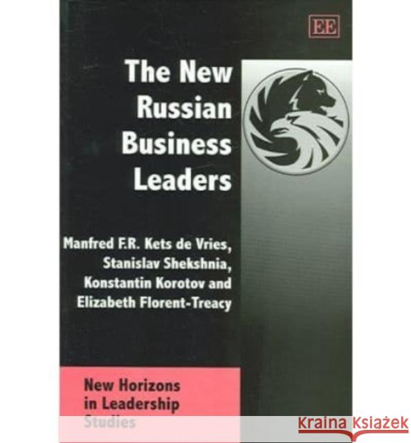 The New Russian Business Leaders Manfred F.R. Kets de Vries, Stanislav V. Shekshnia, Konstantin Korotov, Elisabeth Florent-Treacy 9781845423292 Edward Elgar Publishing Ltd