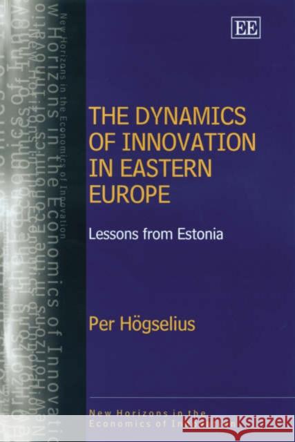 The Dynamics of Innovation in Eastern Europe: Lessons from Estonia Per Högselius 9781845423674 Edward Elgar Publishing Ltd
