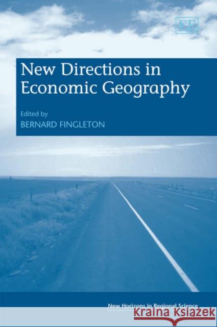 New Directions in Economic Geography Bernard Fingleton 9781845423735 Edward Elgar Publishing Ltd