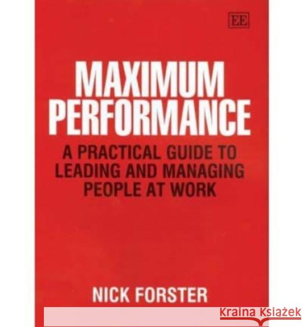 Maximum Performance: A Practical Guide to Leading and Managing People at Work Nick Forster 9781845423780