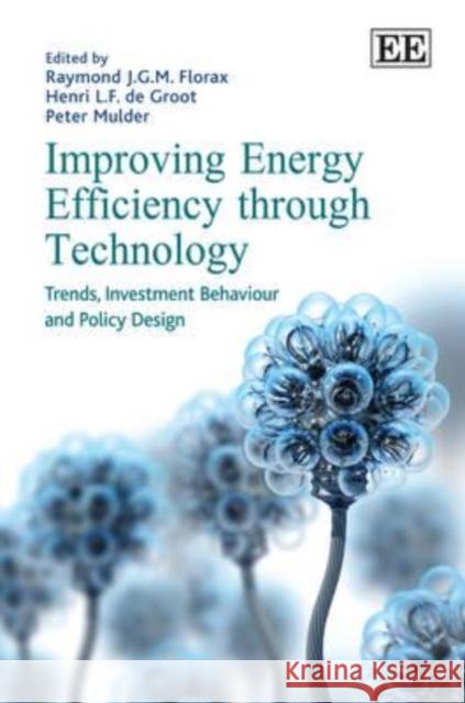 Improving Energy Efficiency Through Technology: Trends, Investment Behaviour and Policy Design  9781845423902 Edward Elgar Publishing Ltd