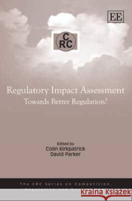 Regulatory Impact Assessment: Towards Better Regulation? Colin Kirkpatrick, David Parker 9781845424121