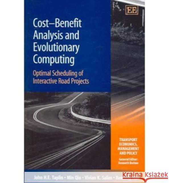 Cost–Benefit Analysis and Evolutionary Computing: Optimal Scheduling of Interactive Road Projects John H.E. Taplin, Min Qiu, Vivian K. Salim, Renlong Han 9781845424213 Edward Elgar Publishing Ltd