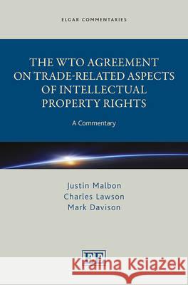 The WTO Agreement on Trade-related Aspects of Intellectual Property Rights: A Commentary Justin Malbon Charles Lawson Mark Davison 9781845424435