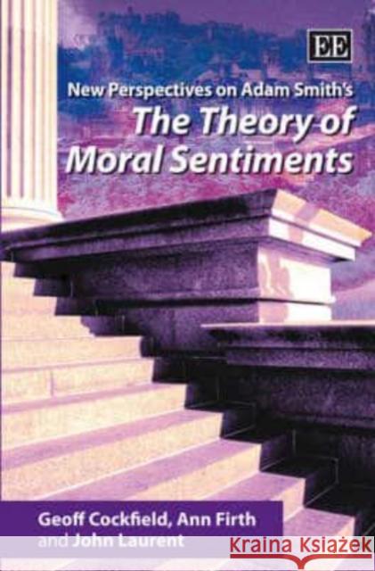 New Perspectives on Adam Smith’s The Theory of Moral Sentiments Geoff Cockfield, Ann Firth, John Laurent 9781845424800