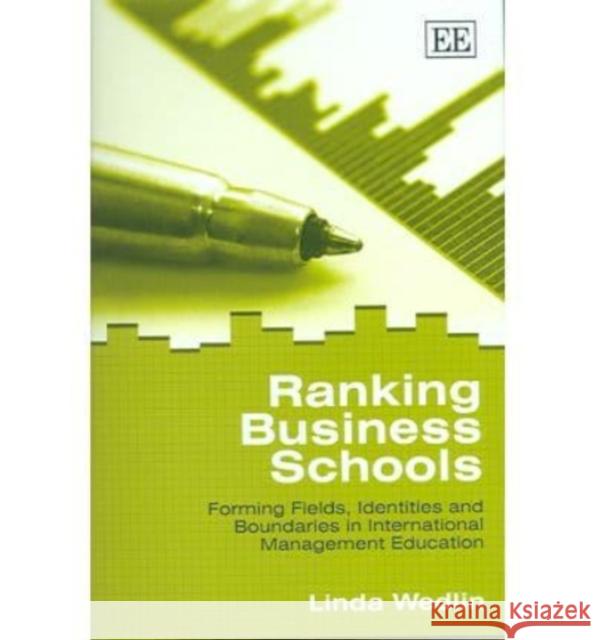 Ranking Business Schools: Forming Fields, Identities and Boundaries in International Management Education  9781845425159 Edward Elgar Publishing Ltd