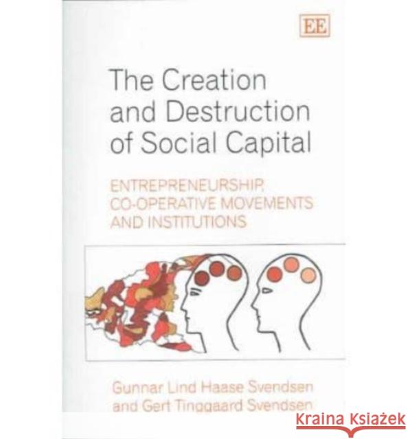 CREATION AND DESTRUCTION OF SOCIAL CAPITAL Gunnar Lind Haase Svendsen Gert Tinggaard Svendsen 9781845425333