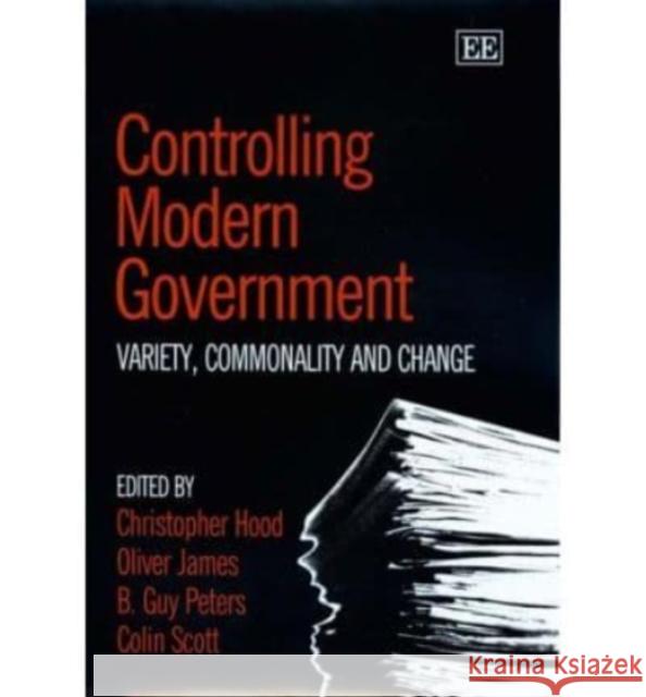 Controlling Modern Government: Variety, Commonality and Change Christopher Hood, Oliver James, B. Guy Peters, Colin Scott 9781845425913 Edward Elgar Publishing Ltd