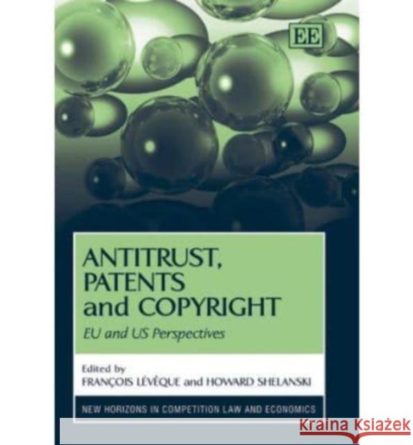 Antitrust, Patents and Copyright: EU and US Perspectives François Lévêque, Howard Shelanski 9781845426033 Edward Elgar Publishing Ltd