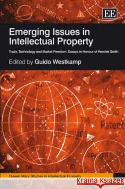 Emerging Issues in Intellectual Property: Trade, Technology and Market Freedom; Essays in Honour of Herchel Smith  9781845427757 Edward Elgar Publishing Ltd