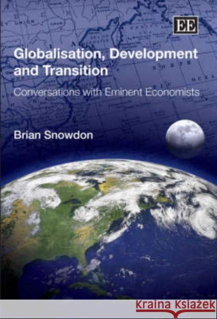 Globalisation, Development and Transition: Conversations with Eminent Economists Brian Snowdon 9781845428501