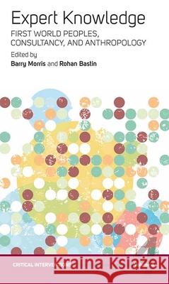 Expert Knowledge: First World Peoples, Consultancy, and Anthropology Bastin, Rohan 9781845450038