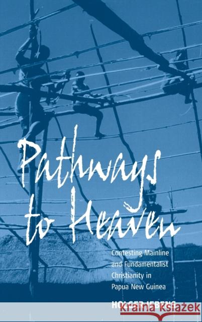 Pathways to Heaven: Contesting Mainline and Fundamentalist Christianity in Papua New Guinea Jebens, Holger 9781845450052
