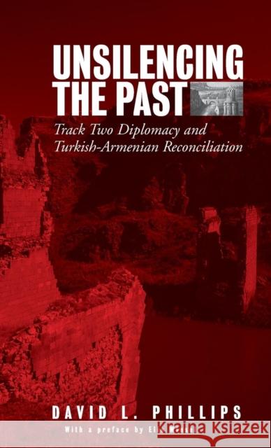 Unsilencing the Past: Track-Two Diplomacy and Turkish-Armenian Reconciliation David L. Phillips 9781845450076 Berghahn Books