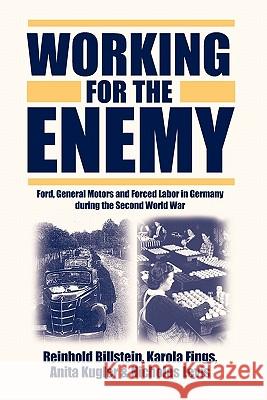 Working for the Enemy: Ford, General Motors, and Forced Labor in Germany during the Second World War Reinhold Billstein, Karola Fings, Anita Kugler, Nicholas Levis 9781845450137