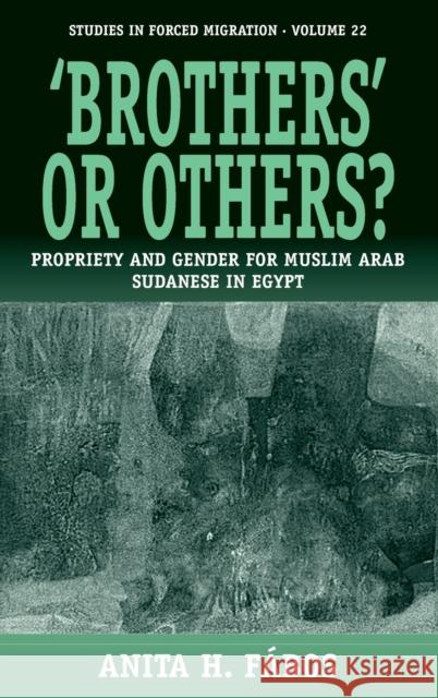 'Brothers' or Others?: Propriety and Gender for Muslim Arab Sudanese in Egypt Anita H. Fábos 9781845450182 Berghahn Books