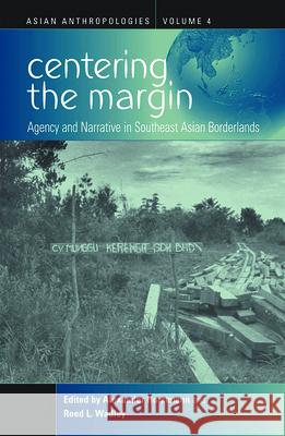 Centering the Margin: Agency and Narrative in Southeast Asian Borderlands Horstmann, Alexander 9781845450199