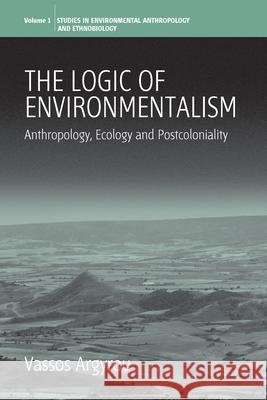 The Logic of Environmentalism: Anthropology, Ecology and Postcoloniality Vassos Argyrou 9781845450328 BERGHAHN BOOKS