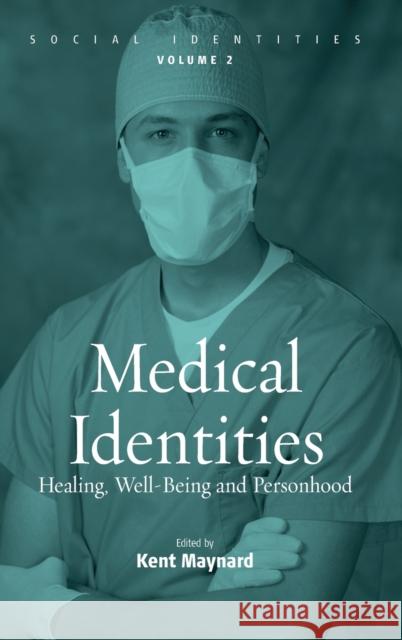 Medical Identities: Healing, Well Being and Personhood Maynard, Kent 9781845450380 Berghahn Books