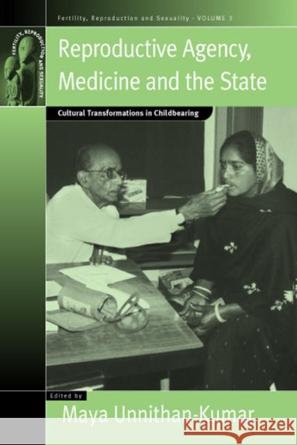 Reproductive Agency, Medicine and the State: Cultural Transformations in Childbearing Maya Unnithan-Kumar 9781845450441 Berghahn Books