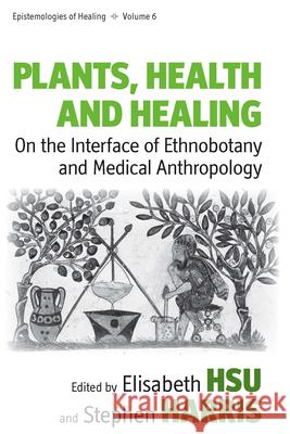 Plants, Health and Healing: On the Interface of Ethnobotany and Medical Anthropology Hsu, Elisabeth 9781845450601 BERGHAHN BOOKS