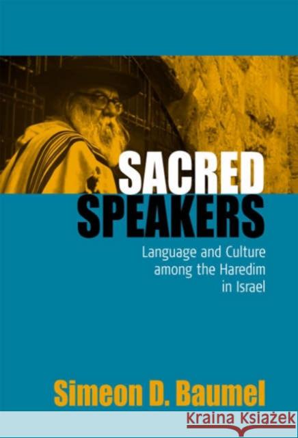 Sacred Speakers: Language and Culture among the ultra-Orthodox in Israel Simeon D. Baumel 9781845450625 Berghahn Books