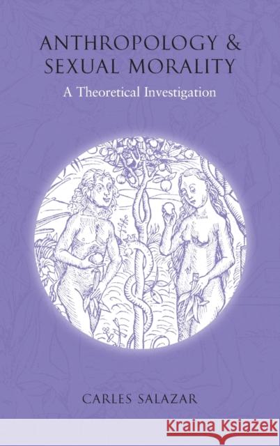 Anthropology and Sexual Morality: A Theoretical Investigation Salazar, Carles 9781845450915