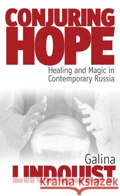 Conjuring Hope: Healing and Magic in Contemporary Russia Lindquist, Galina 9781845450939