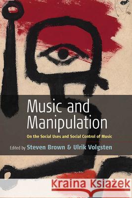 Music and Manipulation: On the Social Uses and Social Control of Music Brown, Steven 9781845450984