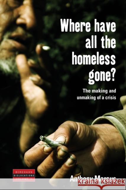 Where Have All the Homeless Gone?: The Making and Unmaking of a Crisis Marcus, Anthony 9781845451011 Berghahn Books