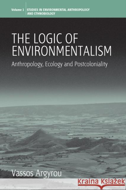 The Logic of Environmentalism: Anthropology, Ecology and Postcoloniality Argyrou, Vassos 9781845451059 Berghahn Books