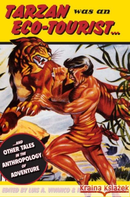 Tarzan Was an Eco-tourist: ...and Other Tales in the Anthropology of Adventure Luis Vivanco, Robert J. Gordon 9781845451110 Berghahn Books