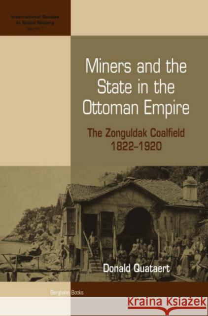 Miners and the State in the Ottoman Empire: The Zonguldak Coalfield, 1822-1920 Quataert, Donald 9781845451332