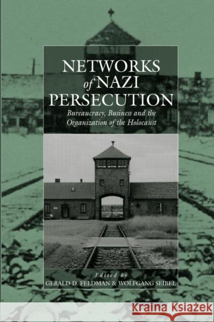 Networks of Nazi Persecution: Bureaucracy, Business and the Organization of the Holocaust Feldman, Gerald D. 9781845451639