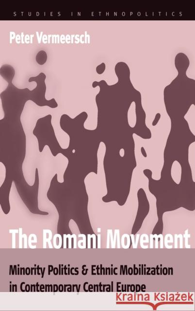 The Romani Movement: Minority Politics and Ethnic Mobilization in Contemporary Central Europe Vermeersch, Peter 9781845451646 Berghahn Books